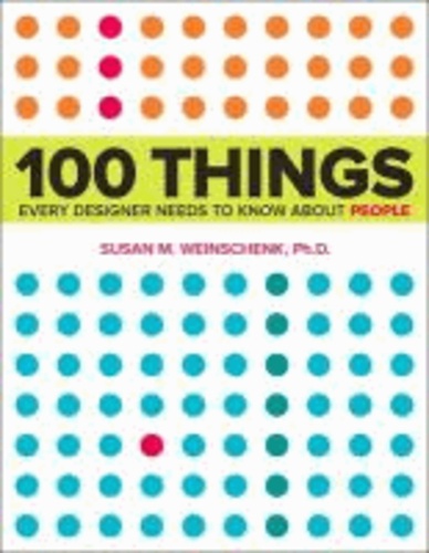 Susan M. Weinschenk - 100 Things Every Designer Needs to Know About People - What Makes Them Tick?.