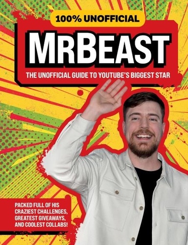  100% Unofficial et Ben Wilson - 100% Unofficial MrBeast - The Unofficial Guide to YouTube’s Biggest Star.