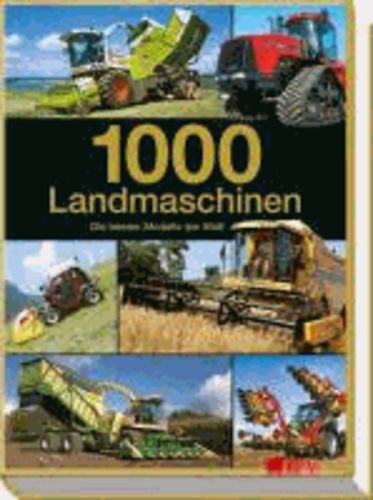 1000 Landmaschinen - Die besten Modelle der Welt.