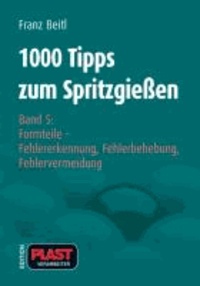1000 Tipps zum Spritzgießen. Bd. 5 - Formteile - Fehlererkennung, Fehlerbehebung, Fehlervermeidung.