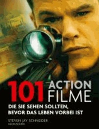 101 Actionfilme - Die Sie sehen sollten, bevor das Leben vorbei ist  Ausgewählt und vorgestellt von 16 internationalen Filmkritikern..