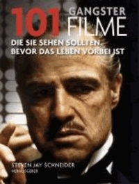 101 Gangsterfilme - Die Sie sehen sollten, bevor das Leben vorbei ist. Ausgewählt und vorgestellt von 31 internationalen Filmkritikern..