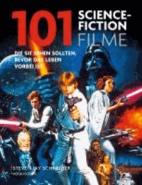 101 Science Fiction Filme - Die Sie sehen sollten, bevor das Leben vorbei ist. Ausgewählt und vorgestellt von 33 internationalen Filmkritikern.