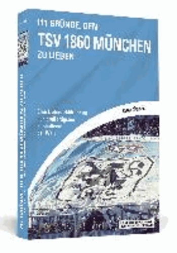 111 Gründe, den TSV 1860 München zu lieben - Eine Liebeserklärung an den großartigsten Fußballverein der Welt.