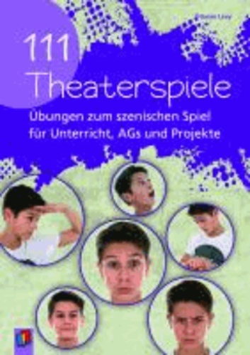 111 Theaterspiele - Übungen zum szenischen Spiel für Unterricht, AGs und Projekte.