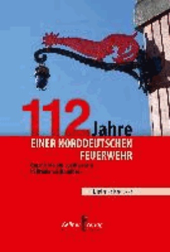 112 Jahre einer norddeutschen Feuerwehr - Geschichte des Feuerlöschwesens in Bremen-Schönebeck.