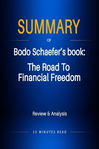  15 Minutes Read - Summary of Bodo Schaefer‘s book: The Road To Financial Freedom: Review &amp; Analysis - Summary.