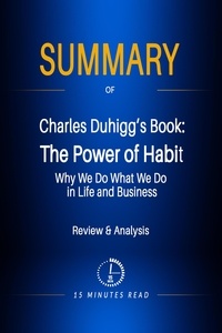  15 Minutes Read - Summary of Charles Duhigg's Book: The Power of Habit: Why We Do What We Do in Life and Business - Summary.