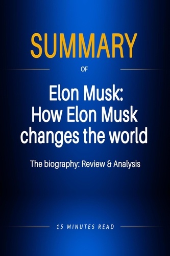  15 Minutes Read - Summary of Elon Musk: How Elon Musk changes the world - The biography: Review &amp; Analysis - Summary.