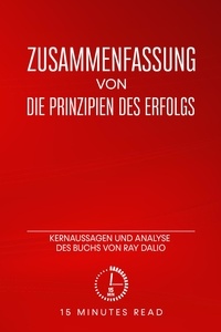  15 Minutes Read - Zusammenfassung: Die Prinzipien des Erfolgs: Kernaussagen und Analyse des Buchs von Ray Dalio - Zusammenfassung.