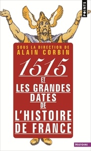 Alain Corbin - 1515 et les grandes dates de l'histoire de France. revisitées par les grands historiens d'aujourd'hu.