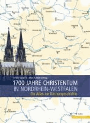 1700 Jahre Christentum in Nordrhein-Westfalen - Ein Atlas zur Kirchengeschichte.