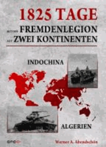 1825 Tage - Mit der Fremdenlegion auf zwei Kontinenten - Indochina- und Algerienkrieg 1952 - 1957.