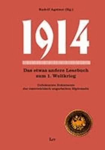 1914 - Das andere Lesebuch zum 1. Weltkrieg. Unbekannte Dokumente der österreichisch-ungarischen Diplomatie.