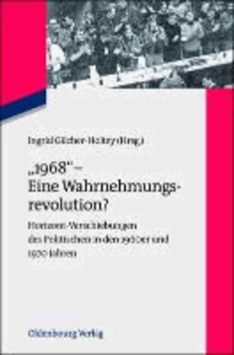 "1968" - Eine Wahrnehmungsrevolution? - Horizont-Verschiebungen des Politischen in den 1960er und 1970 Jahren.