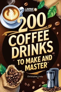 200 Coffee Drinks to Make and Master