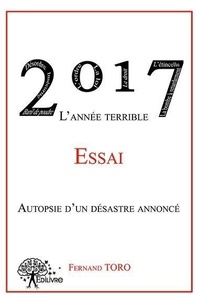 Fernand Toro - 2017 l'année terrible - Essai - Autopsie d'un désastre annoncé.