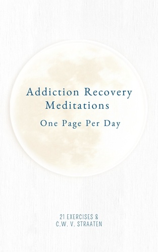  21 Exercises et  C.W. V. Straaten - Addiction Recovery Meditations For Daily Self-Reflection: One Page Per Day - 365 Quotes &amp; Affirmations For Recovery.