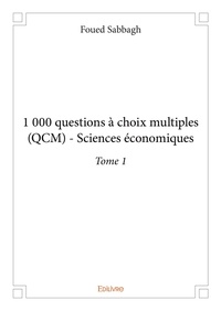 Foued Sabbagh - 1000 questions à choix multiples 1 : 1 000 questions à choix multiples (qcm)  sciences économiques - Tome 1 Sciences économiques.