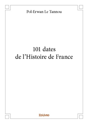 Tannou pol-erwan Le - 101 dates de l'histoire de france.