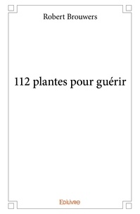 Robert Brouwers - 112 plantes pour guérir.