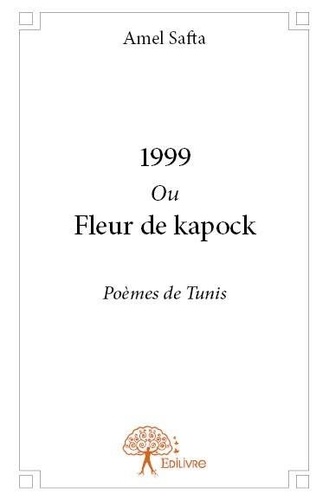 Amel Safta - 1999 ou fleur de kapock - Poèmes de Tunis.