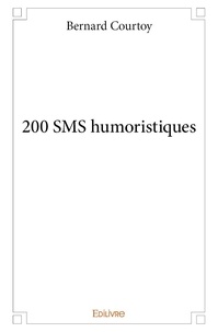 Bernard Courtoy - 200 sms humoristiques.