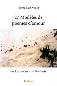 Pierre Lee Major - 27 modèles de poèmes d'amour - Ou Les termes de l'entente.