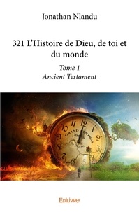 Jonathan Nlandu - 321 l'histoire de Dieu, de toi et du monde 1 : 321 l’histoire de dieu, de toi et du monde - Ancient Testament.
