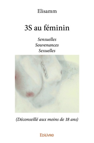 Elisamm Elisamm - 3s au féminin - Sensuelles Souvenances Sexuelles (Déconseillé aux moins de 18 ans).