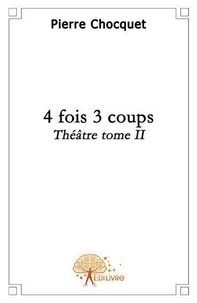 Pierre Chocquet - 4 fois 3 coups 2 : 4 fois 3 coups - Théâtre.