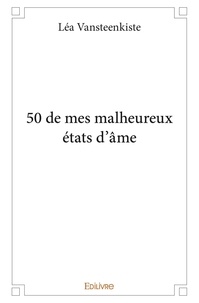 Lea Vansteenkiste - 50 de mes malheureux états d'âme.