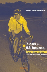 Marc Jacquemond - 7 ans et 93 heures - Paris-Brest-Paris, de l'entraînement au rêve.