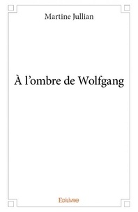 Martine Jullian - A l'ombre de Wolfgang.