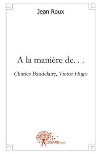Jean Roux - A la manière de. . . - Charles Baudelaire, Victor Hugo.