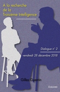 Gilles Guerrin - À la recherche de la troisième intelligence 2 : à la recherche de la troisième intelligence - dialogue n°2 - - Vendredi 28 décembre 2018.