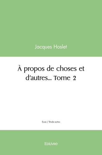 Jacques Hoslet - à propos de choses et d'autres... 2 : à propos de choses et d'autres....