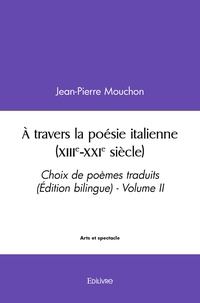 Jean-Pierre Mouchon - à travers la poésie italienne (xiiie xxie siècle) - Choix de poèmes traduits (Édition bilingue) - Volume II.
