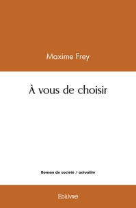 Maxime Frey - à vous de choisir.