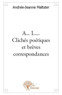 Andrée-Jeanne Maltster - A... l.... clichés poétiques et brèves correspondances.