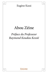 Eugène Kassi - Abou zéine - Préface du Professeur Raymond Koudou Kessié.