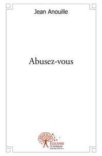 Jean Anouille - Abusez vous - Traité philosophique.