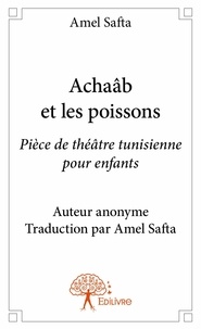 Amel Safta - Achaâb et les poissons - Pièce de théâtre tunisienne pour enfants - Auteur anonyme - Traduction pas Amel Safta.