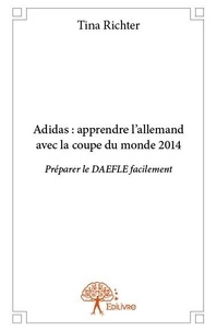 Tina Richter - Adidas : apprendre l'allemand avec la coupe du monde 2014 - Préparer le DAEFLE facilement.