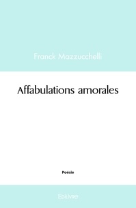 Franck Mazzucchelli - Affabulations amorales.
