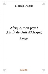 El Hadji Diagola - Afrique, mon pays ! (les états unis d'afrique) - Roman.