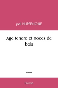 Joël Huppenoire - Age tendre et noces de bois.