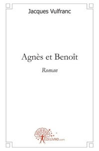 Jacques Vulfranc - Agnès et benoît - Roman.