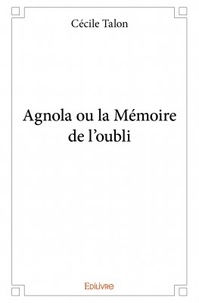 Cécile Talon - Agnola ou la mémoire de l'oubli.