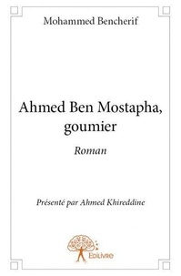 Mohammed Bencherif et Ayr al-din ahmad H - Ahmed ben mostapha, goumier - Roman présenté par Ahmed Khireddine.